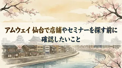 アムウェイ 仙台で店舗やセミナーを探す前に確認したいこと