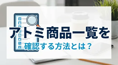 アトミ商品一覧を確認する方法とは？