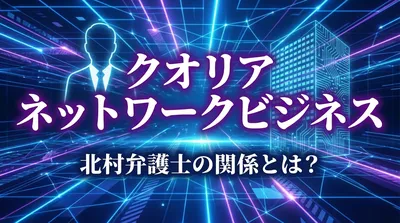 クオリア ネットワークビジネス 北村弁護士の関係とは？