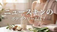 ニュースキンのボディクリームは？