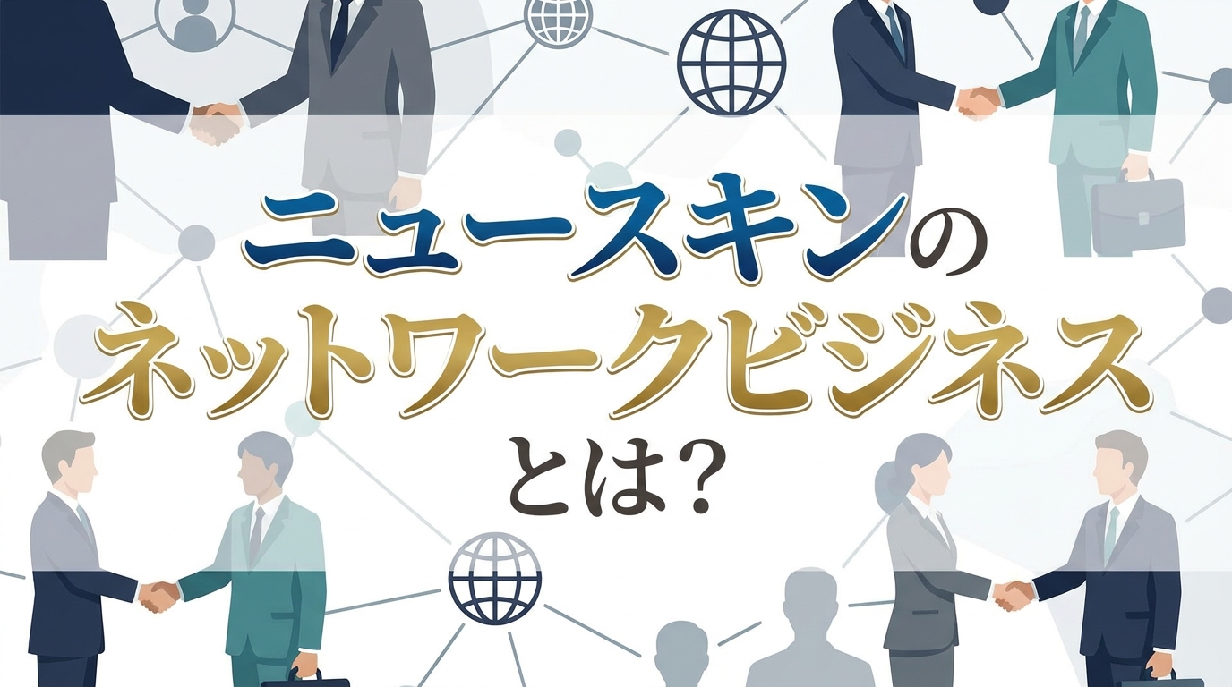 ニュースキンのネットワークビジネスとは？