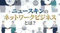 ニュースキンのネットワークビジネスとは？