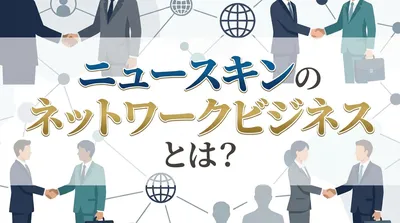 ニュースキンのネットワークビジネスとは？